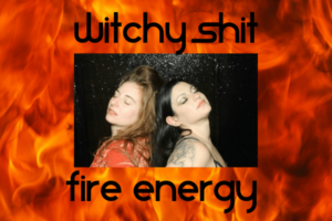 witchy shit fire energy